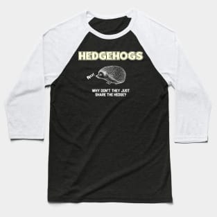 Hedgehogs - Why Don't They Just Share the Hedge? Baseball T-Shirt